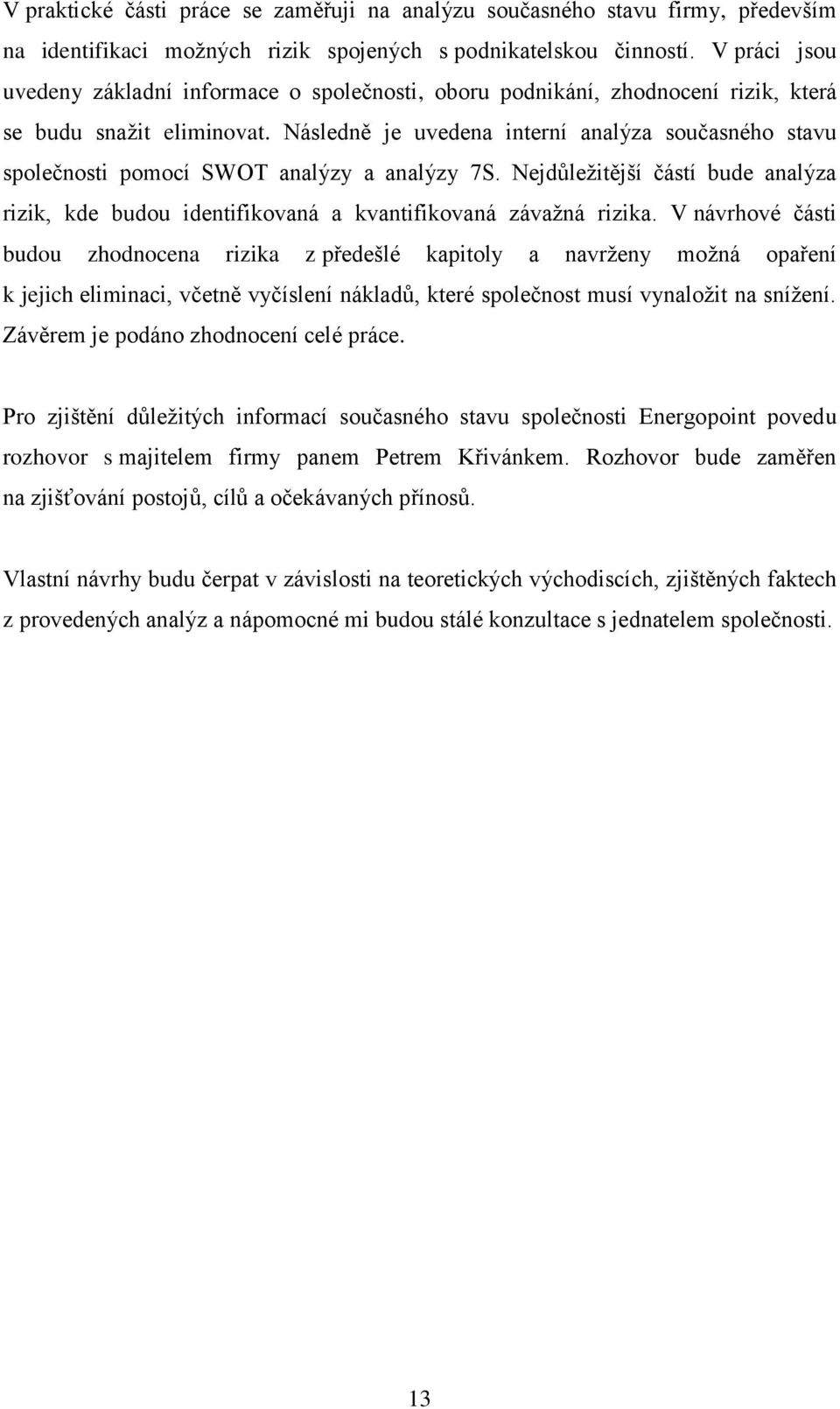 Následně je uvedena interní analýza současného stavu společnosti pomocí SWOT analýzy a analýzy 7S. Nejdůležitější částí bude analýza rizik, kde budou identifikovaná a kvantifikovaná závažná rizika.