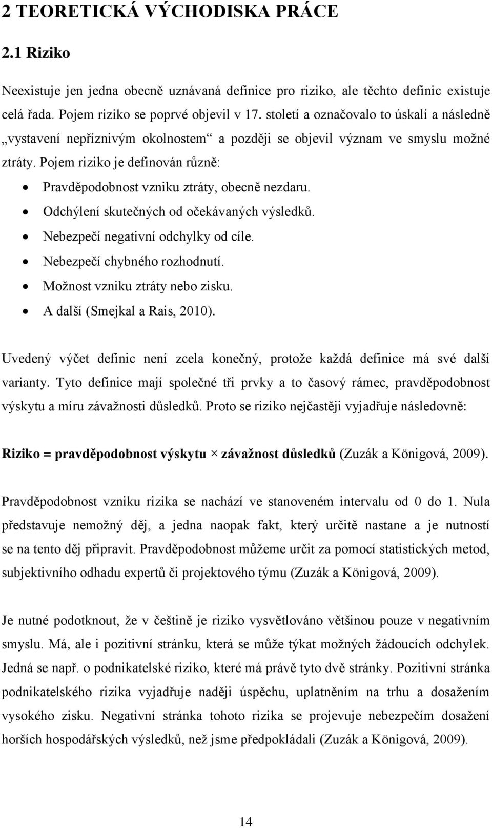 Pojem riziko je definován různě: Pravděpodobnost vzniku ztráty, obecně nezdaru. Odchýlení skutečných od očekávaných výsledků. Nebezpečí negativní odchylky od cíle. Nebezpečí chybného rozhodnutí.