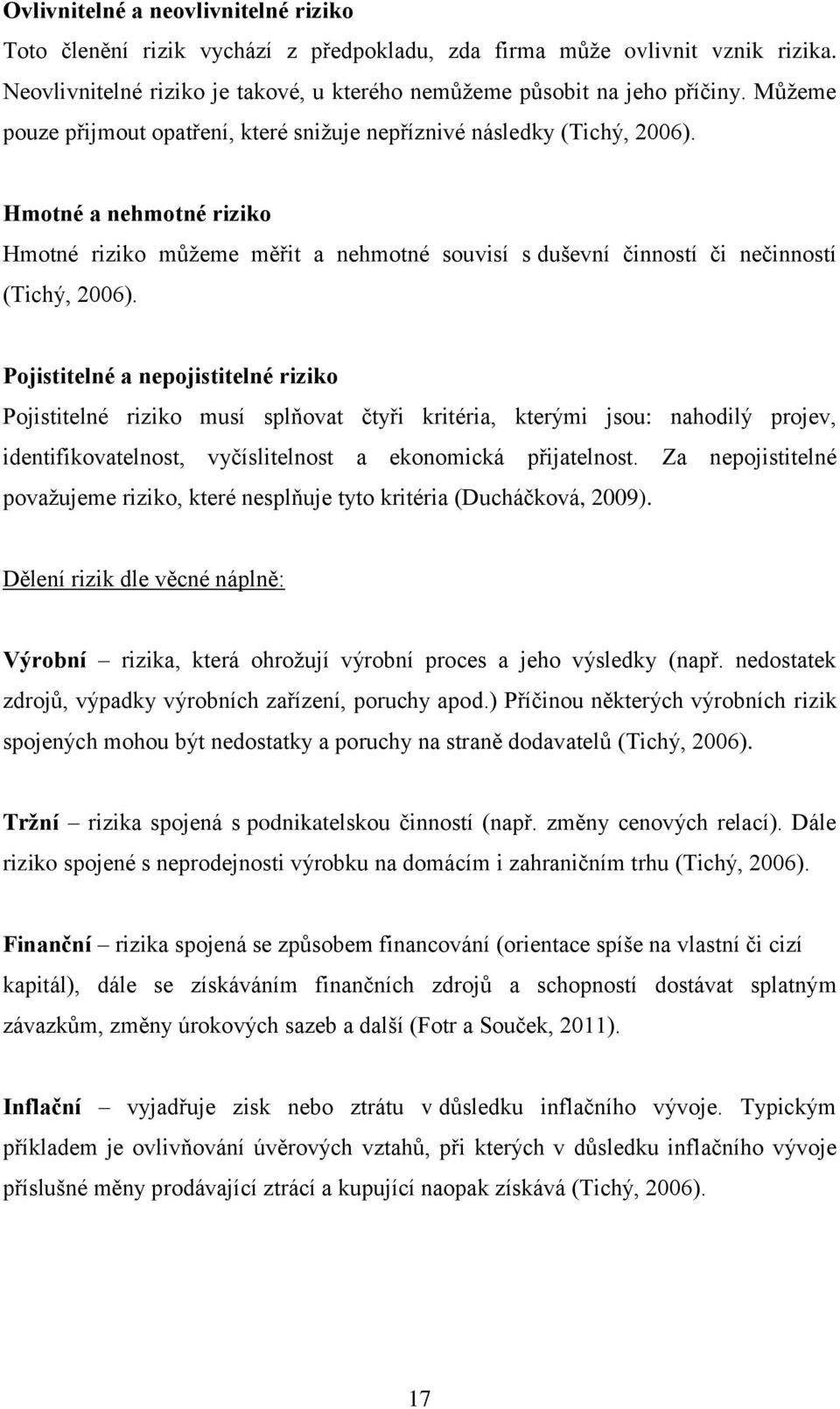 Pojistitelné a nepojistitelné riziko Pojistitelné riziko musí splňovat čtyři kritéria, kterými jsou: nahodilý projev, identifikovatelnost, vyčíslitelnost a ekonomická přijatelnost.