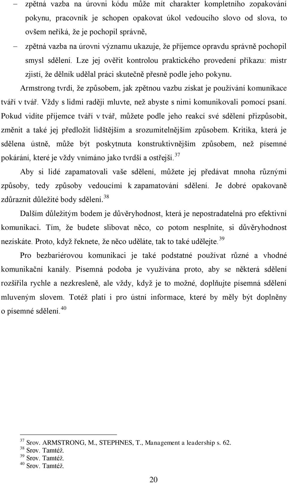 Lze jej ověřit kontrolou praktického provedení příkazu: mistr zjistí, že dělník udělal práci skutečně přesně podle jeho pokynu.