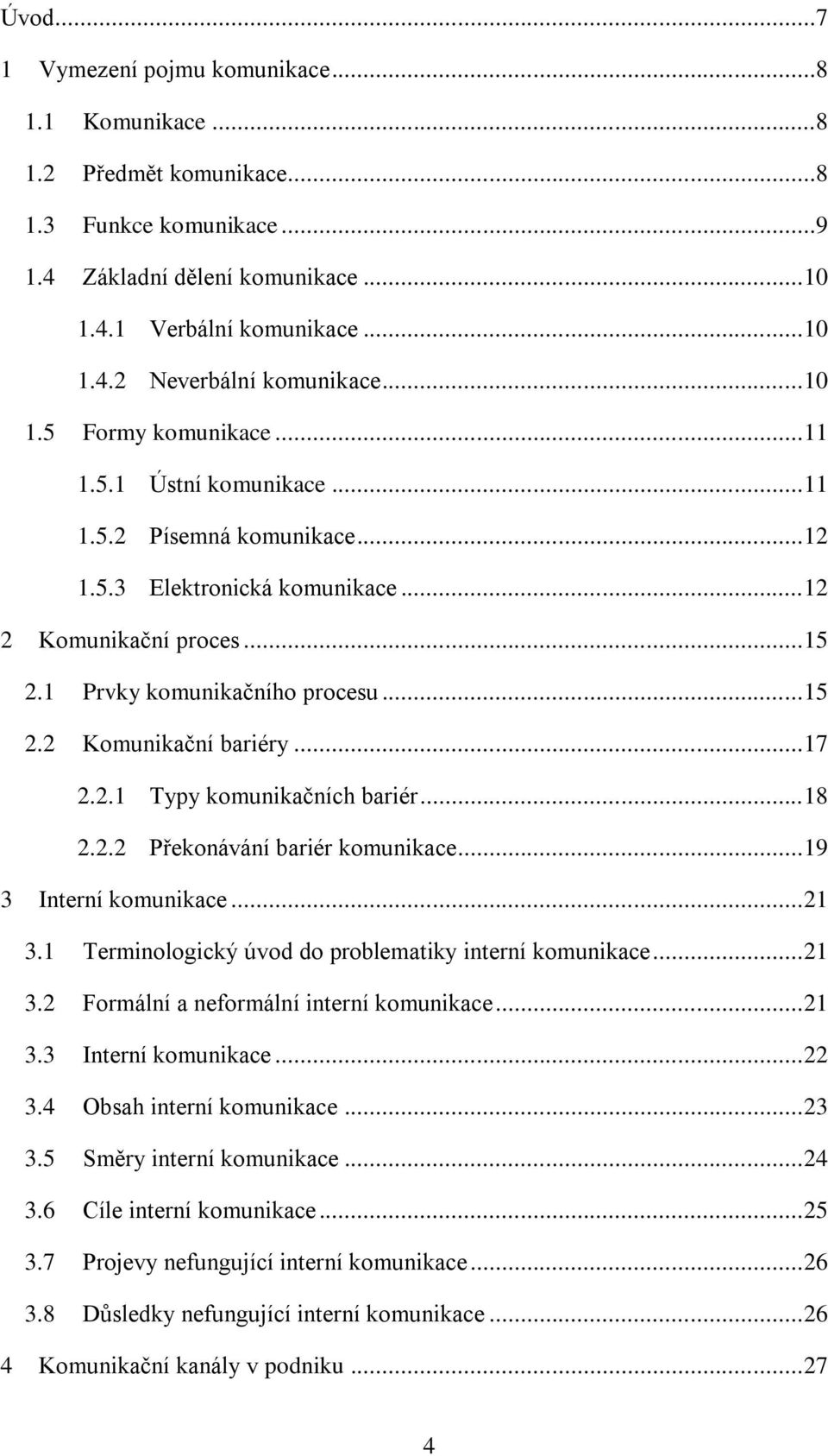 .. 17 2.2.1 Typy komunikačních bariér... 18 2.2.2 Překonávání bariér komunikace... 19 3 Interní komunikace... 21 3.1 Terminologický úvod do problematiky interní komunikace... 21 3.2 Formální a neformální interní komunikace.