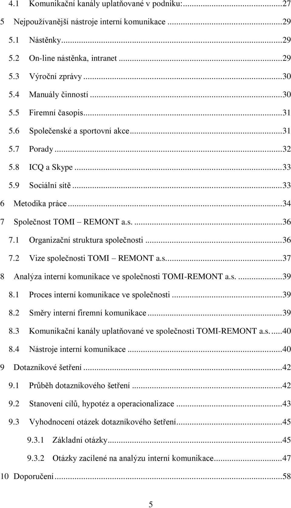 .. 34 7 Společnost TOMI REMONT a.s.... 36 7.1 Organizační struktura společnosti... 36 7.2 Vize společnosti TOMI REMONT a.s.... 37 8 Analýza interní komunikace ve společnosti TOMI-REMONT a.s.... 39 8.