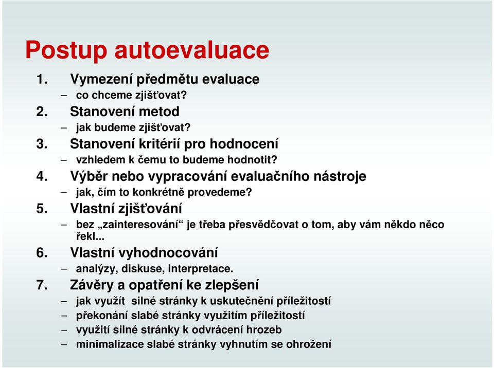 Vlastní zjišťování bez zainteresování je třeba přesvědčovat o tom, aby vám někdo něco řekl... 6. Vlastní vyhodnocování analýzy, diskuse, interpretace. 7.