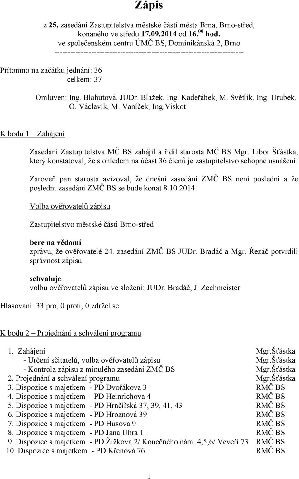 Blažek, Ing. Kadeřábek, M. Světlík, Ing. Urubek, O. Václavík, M. Vaníček, Ing.Viskot K bodu 1 Zahájení Zasedání Zastupitelstva MČ BS zahájil a řídil starosta MČ BS Mgr.