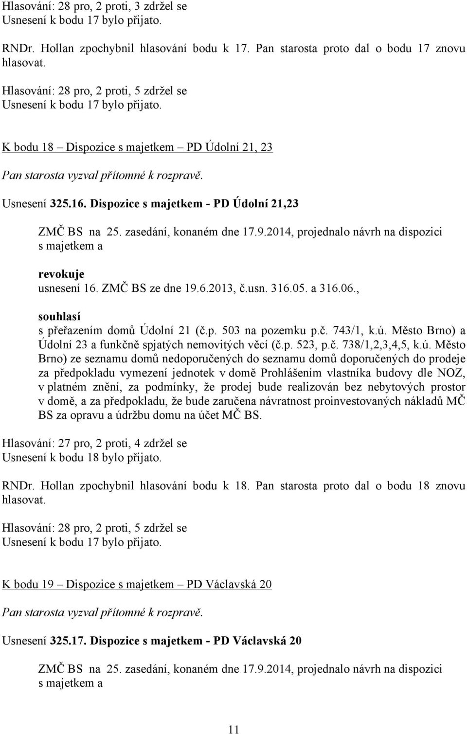 ZMČ BS ze dne 19.6.2013, č.usn. 316.05. a 316.06., s přeřazením domů Údolní 21 (č.p. 503 na pozemku p.č. 743/1, k.ú. Město Brno) a Údolní 23 a funkčně spjatých nemovitých věcí (č.p. 523, p.č. 738/1,2,3,4,5, k.