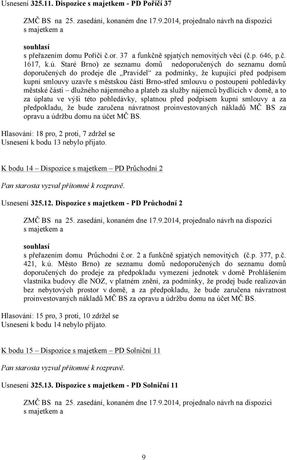 postoupení pohledávky městské části dlužného nájemného a plateb za služby nájemců bydlících v domě, a to za úplatu ve výši této pohledávky, splatnou před podpisem kupní smlouvy a za předpokladu, že