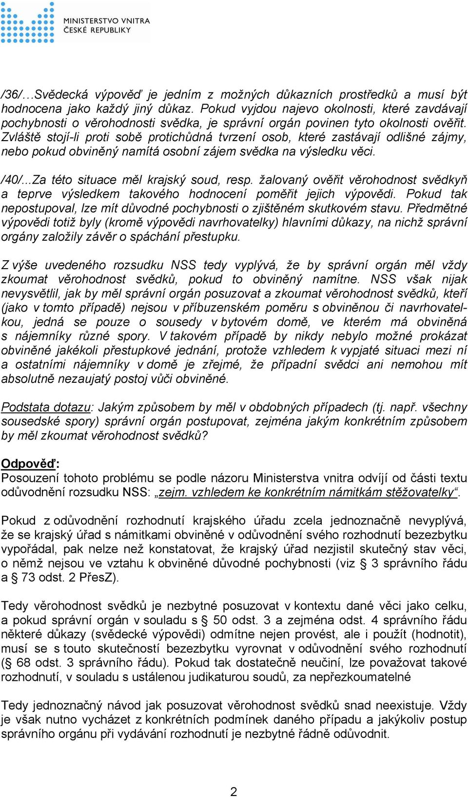 Zvláště stojí-li proti sobě protichůdná tvrzení osob, které zastávají odlišné zájmy, nebo pokud obviněný namítá osobní zájem svědka na výsledku věci. /40/...Za této situace měl krajský soud, resp.