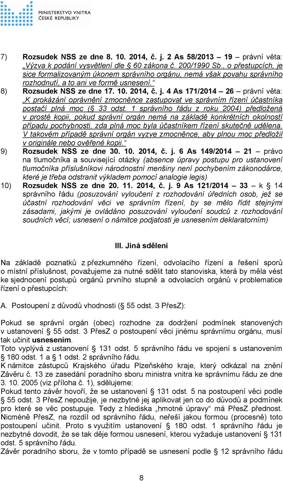 1 správního řádu z roku 2004) předložená v prosté kopii, pokud správní orgán nemá na základě konkrétních okolností případu pochybnosti, zda plná moc byla účastníkem řízení skutečně udělena.