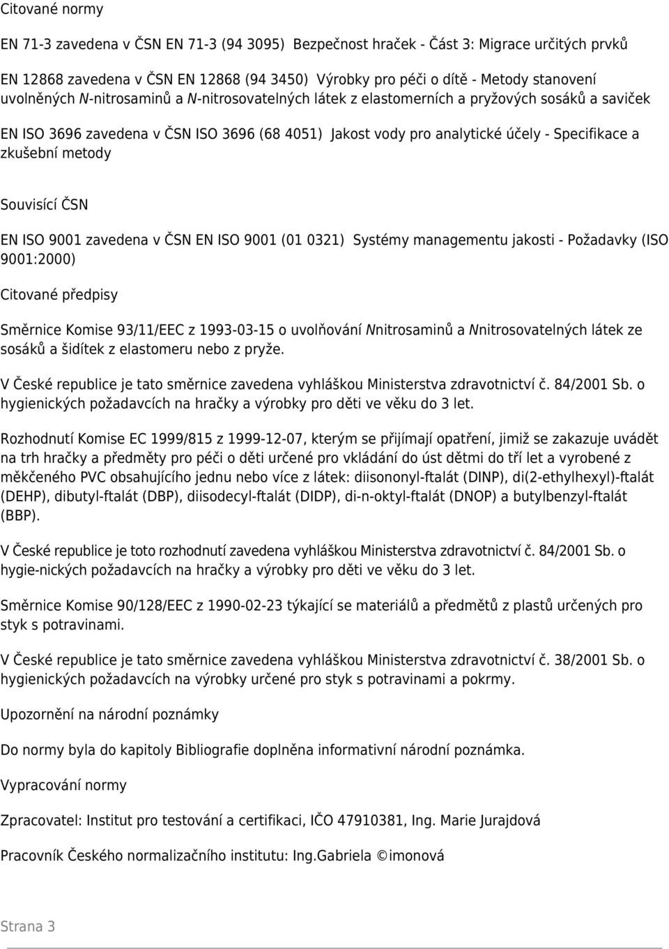 zkušební metody Souvisící ČSN EN ISO 9001 zavedena v ČSN EN ISO 9001 (01 0321) Systémy managementu jakosti - Požadavky (ISO 9001:2000) Citované předpisy Směrnice Komise 93/11/EEC z 1993-03-15 o