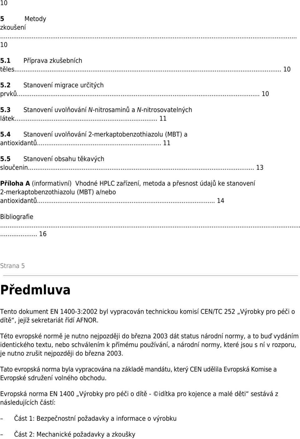 .. 13 Příloha A (informativní) Vhodné HPLC zařízení, metoda a přesnost údajů ke stanovení 2-merkaptobenzothiazolu (MBT) a/nebo antioxidantů... 14 Bibliografie.