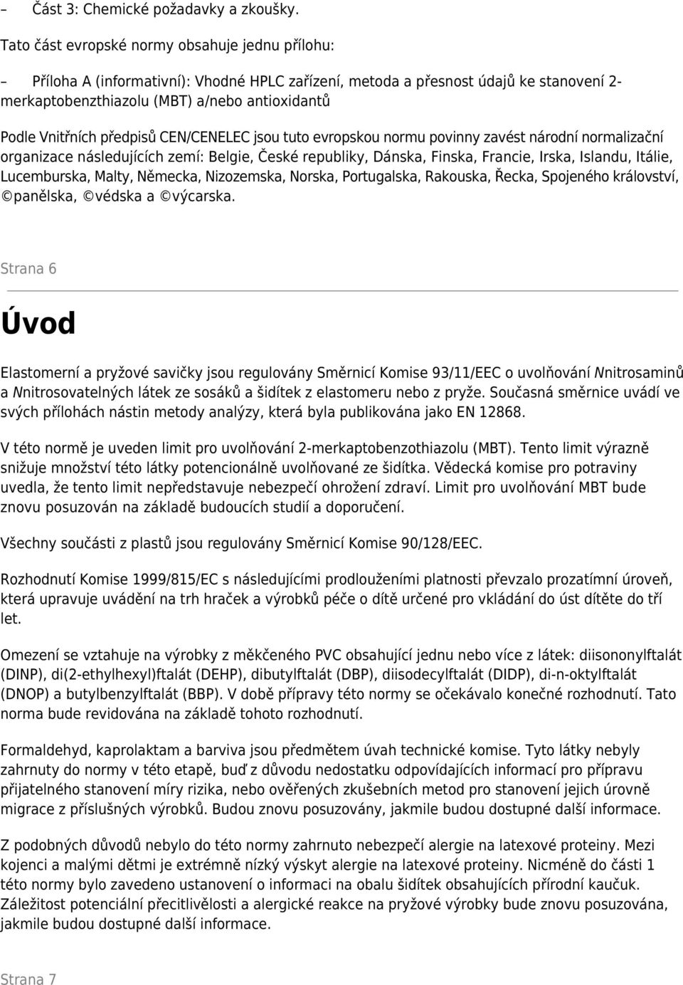 předpisů CEN/CENELEC jsou tuto evropskou normu povinny zavést národní normalizační organizace následujících zemí: Belgie, České republiky, Dánska, Finska, Francie, Irska, Islandu, Itálie,