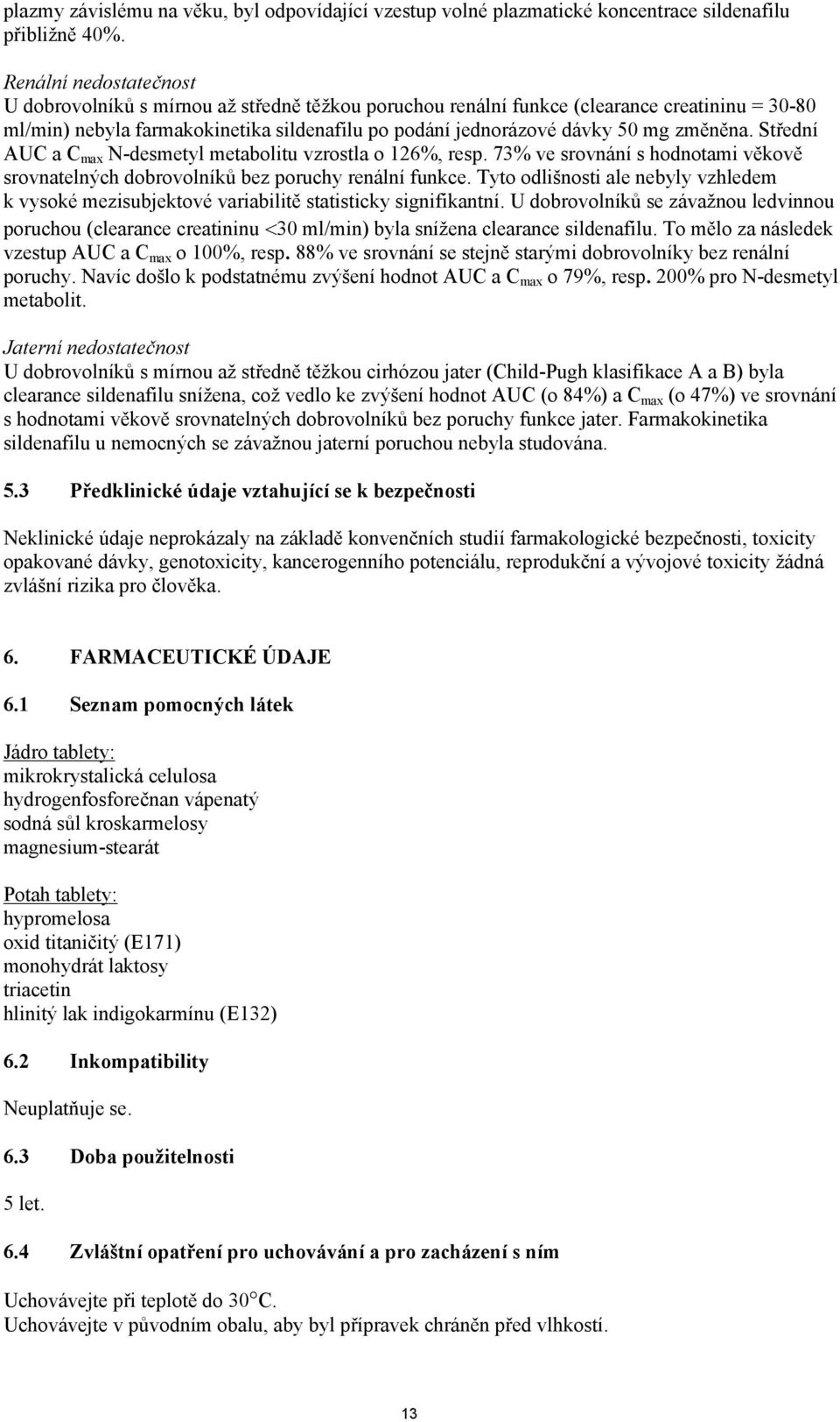 změněna. Střední AUC a C max N-desmetyl metabolitu vzrostla o 126%, resp. 73% ve srovnání s hodnotami věkově srovnatelných dobrovolníků bez poruchy renální funkce.