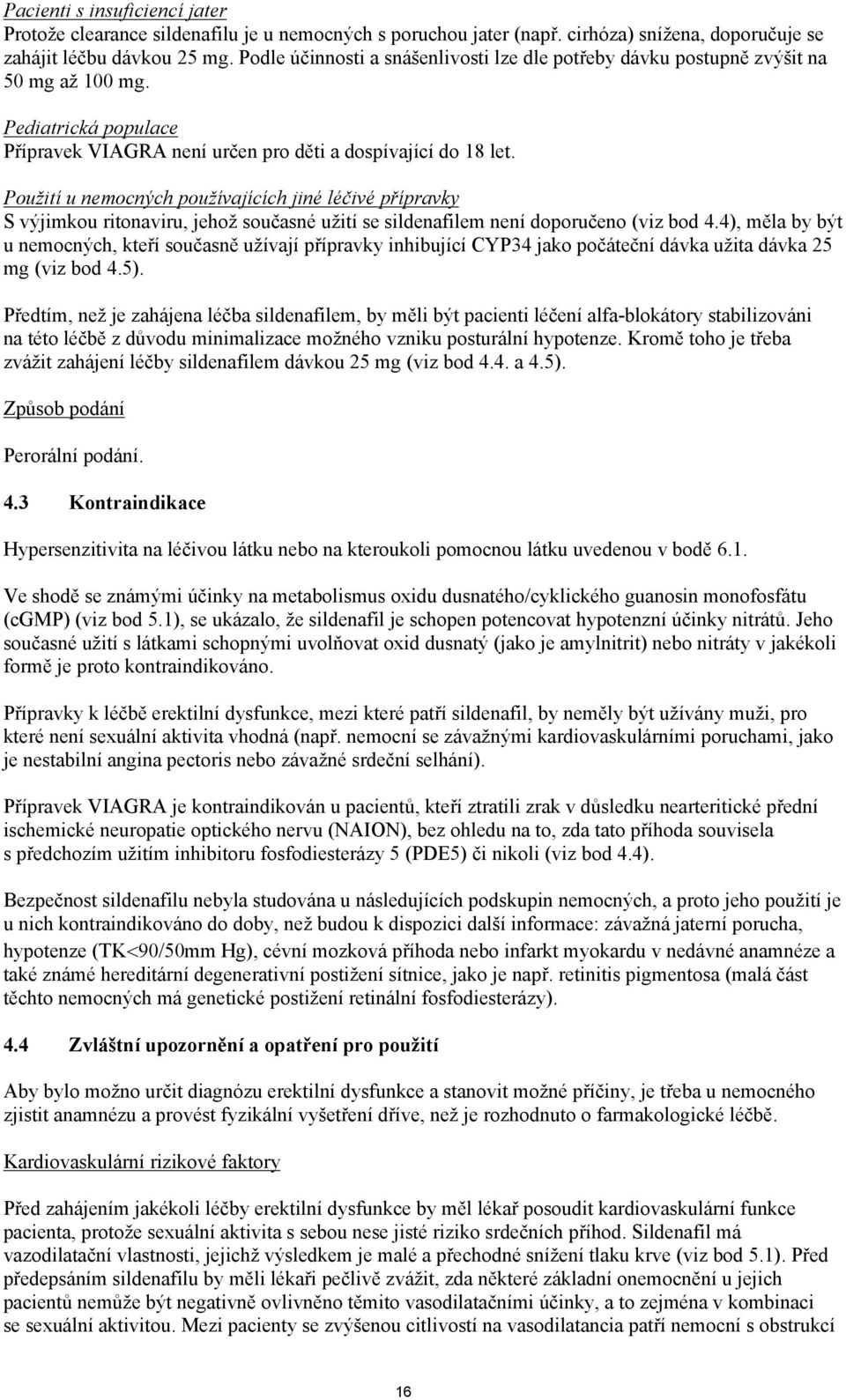 Použití u nemocných používajících jiné léčivé přípravky S výjimkou ritonaviru, jehož současné užití se sildenafilem není doporučeno (viz bod 4.