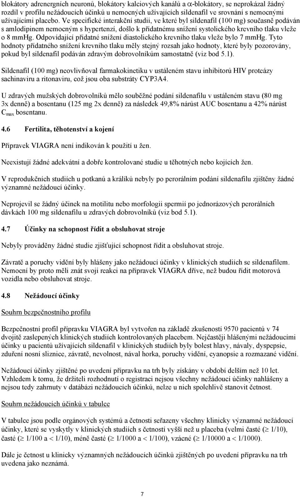 Ve specifické interakční studii, ve které byl sildenafil (100 mg) současně podáván s amlodipinem nemocným s hypertenzí, došlo k přídatnému snížení systolického krevního tlaku vleže o 8 mmhg.