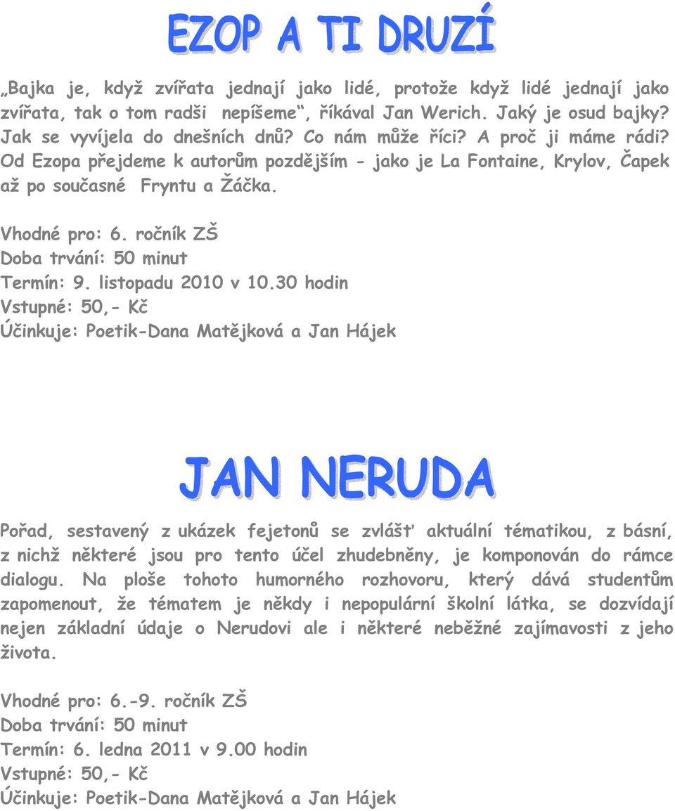 30 hodin Účinkuje: Poetik-Dana Matějková a Jan Hájek Pořad, sestavený z ukázek fejetonů se zvlášť aktuální tématikou, z básní, z nichž některé jsou pro tento účel zhudebněny, je komponován do rámce