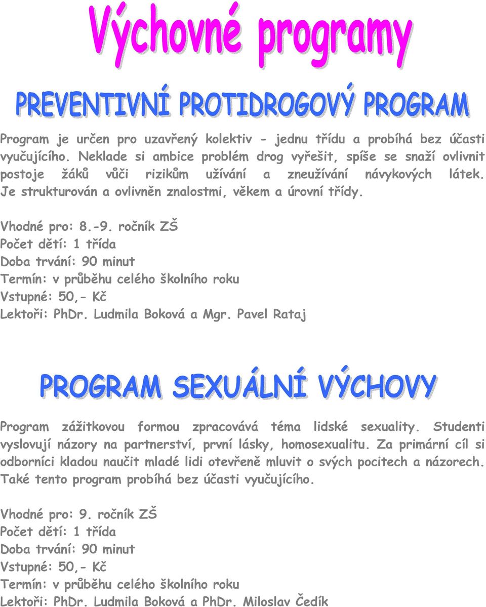 Vhodné pro: 8.-9. ročník ZŠ Doba trvání: 90 minut Termín: v průběhu celého školního roku Lektoři: PhDr. Ludmila Boková a Mgr. Pavel Rataj Program zážitkovou formou zpracovává téma lidské sexuality.