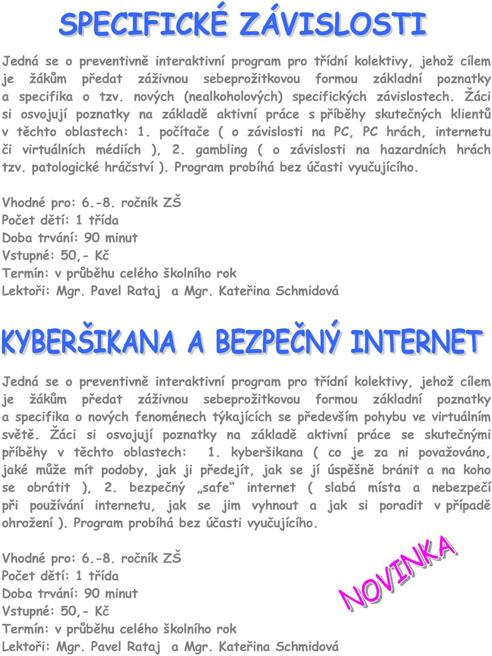 počítače ( o závislosti na PC, PC hrách, internetu či virtuálních médiích ), 2. gambling ( o závislosti na hazardních hrách tzv. patologické hráčství ). Program probíhá bez účasti vyučujícího.