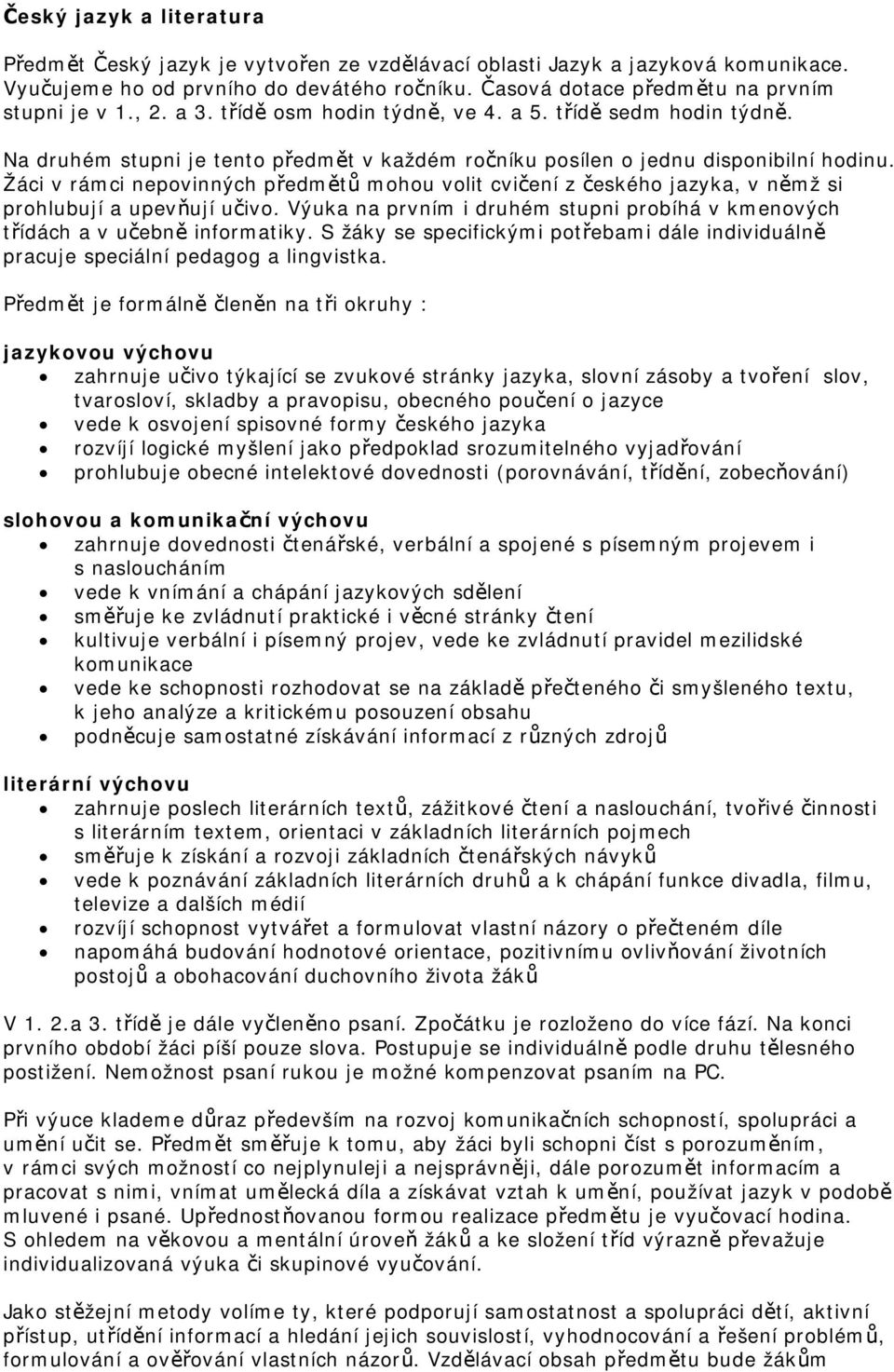 Žáci v rámci nepovinných předmětů mohou volit cvičení z českého jazyka, v němž si prohlubují a upevňují učivo. Výuka na prvním i druhém stupni probíhá v kmenových třídách a v učebně informatiky.