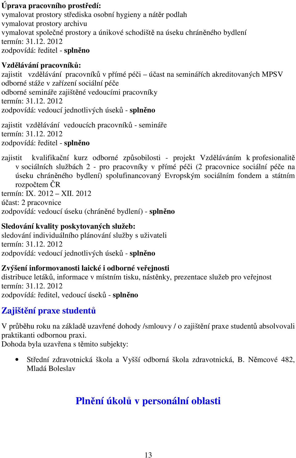 2012 zodpovídá: ředitel - splněno Vzdělávání pracovníků: zajistit vzdělávání pracovníků v přímé péči účast na seminářích akreditovaných MPSV odborné stáže v zařízení sociální péče odborné semináře