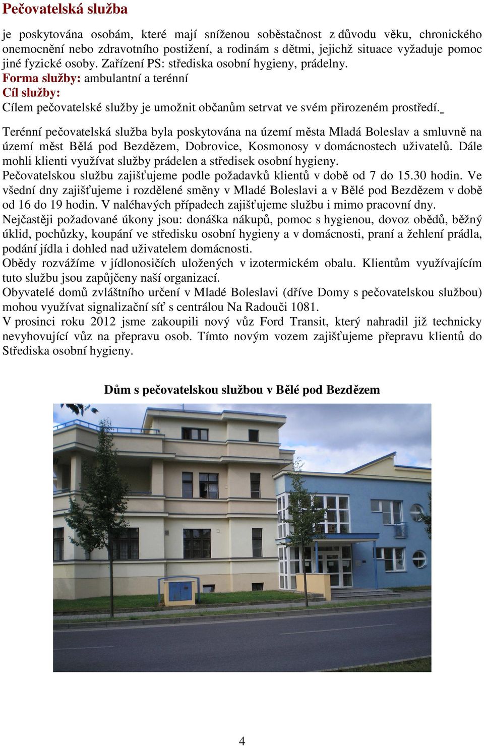 Terénní pečovatelská služba byla poskytována na území města Mladá Boleslav a smluvně na území měst Bělá pod Bezdězem, Dobrovice, Kosmonosy v domácnostech uživatelů.