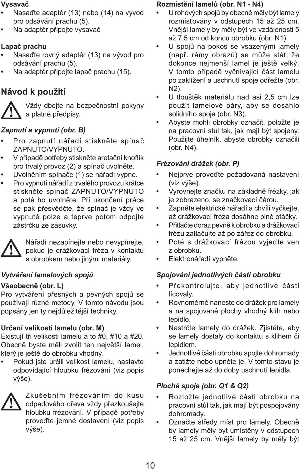 V případě potřeby stiskněte aretační knoflík pro trvalý provoz (2) a spínač uvolněte. Uvolněním spínače (1) se nářadí vypne.