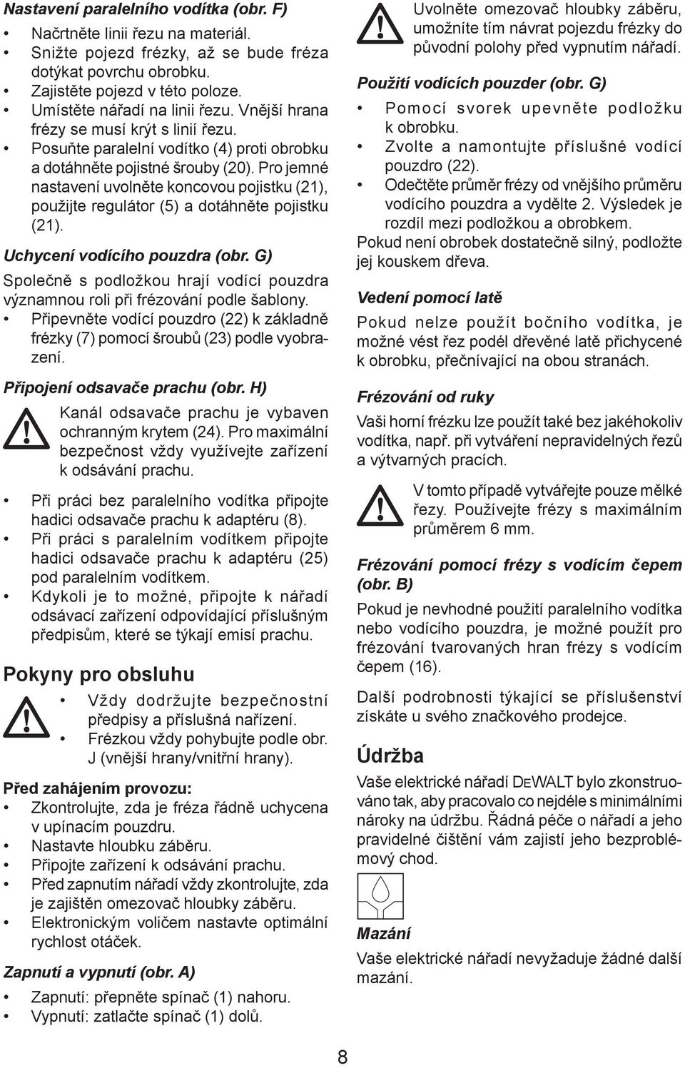 Pro jemné nastavení uvolněte koncovou pojistku (21), použijte regulátor (5) a dotáhněte pojistku (21). Uchycení vodícího pouzdra (obr.