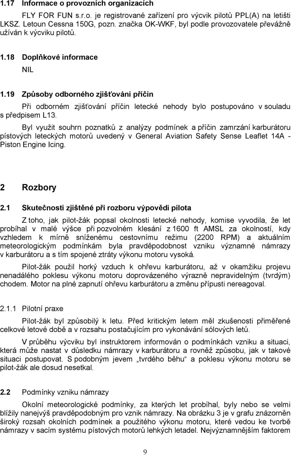 19 Způsoby odborného zjišťování příčin Při odborném zjišťování příčin letecké nehody bylo postupováno v souladu s předpisem L13.