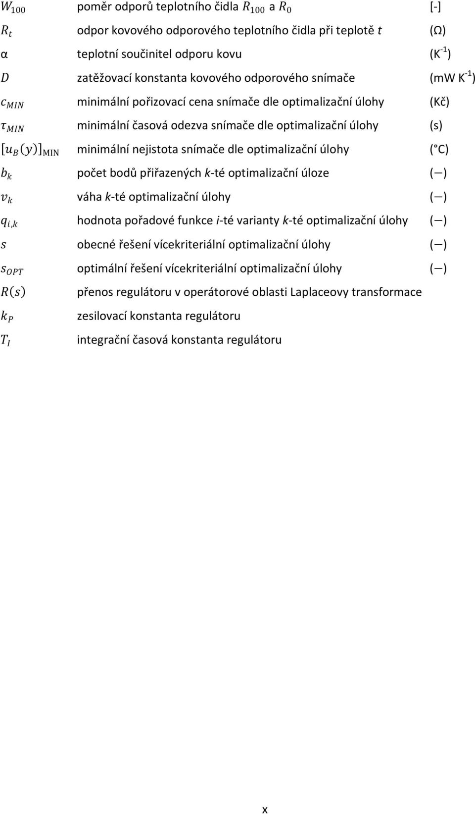 snímače dle optimalizační úlohy ( C) b k počet bodů přiřazených k-té optimalizační úloze ( ) v k váha k-té optimalizační úlohy ( ) q i,k hodnota pořadové funkce i-té varianty k-té optimalizační úlohy