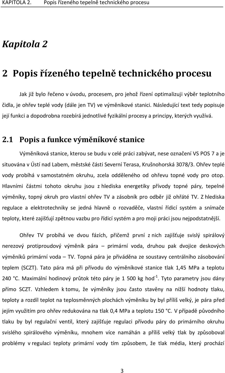 ohřev teplé vody (dále jen TV) ve výměníkové stanici. Následující text tedy popisuje její funkci a dopodrobna rozebírá jednotlivé fyzikální procesy a principy, kterých využívá. 2.