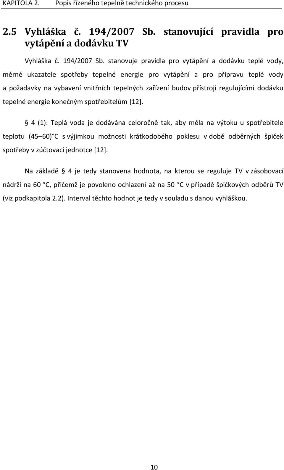 stanovuje pravidla pro vytápění a dodávku teplé vody, měrné ukazatele spotřeby tepelné energie pro vytápění a pro přípravu teplé vody a požadavky na vybavení vnitřních tepelných zařízení budov