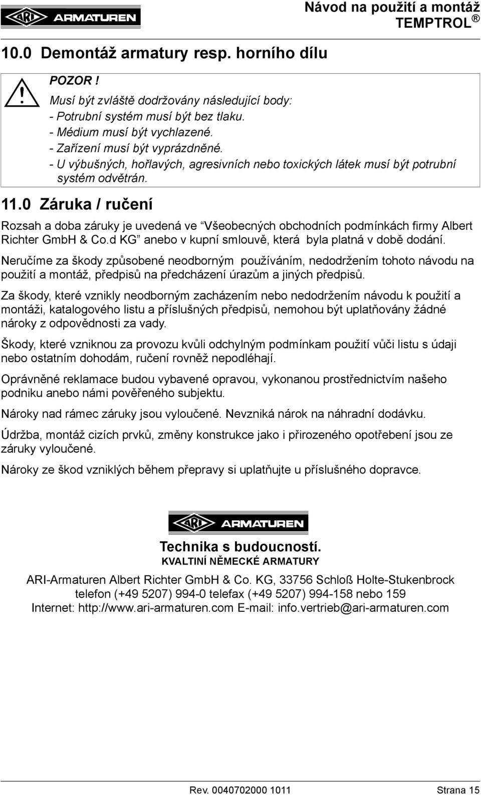 Rozsah a doba záruky je uvedená ve Všeobecných obchodních podmínkách firmy Albert Richter GmbH & Co.d KG anebo v kupní smlouvě, která byla platná v době dodání.