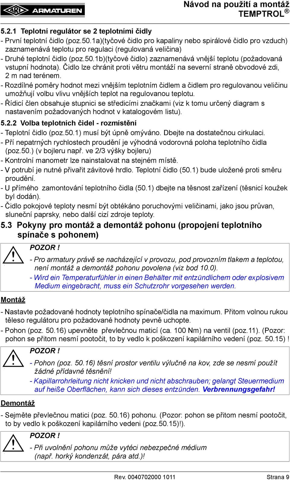 1b)(tyčové čidlo) zaznamenává vnější teplotu (požadovaná vstupní hodnota). Čidlo lze chránit proti větru montáží na severní straně obvodové zdi, 2 m nad terénem.