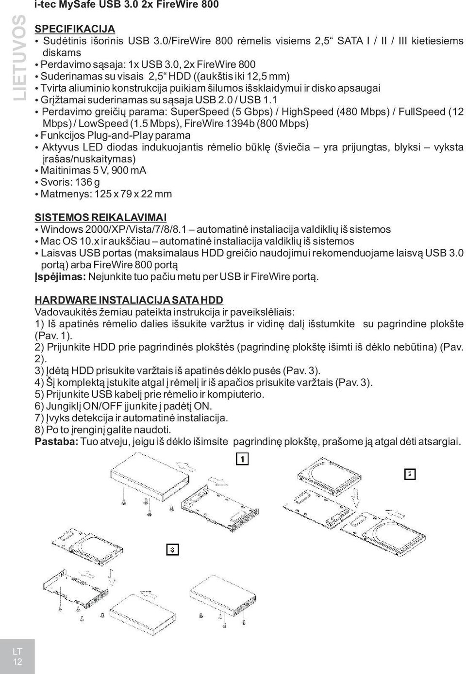 1 Perdavimo greièiø parama: SuperSpeed (5 Gbps) / HighSpeed (480 Mbps) / FullSpeed (12 Mbps) / LowSpeed (1.