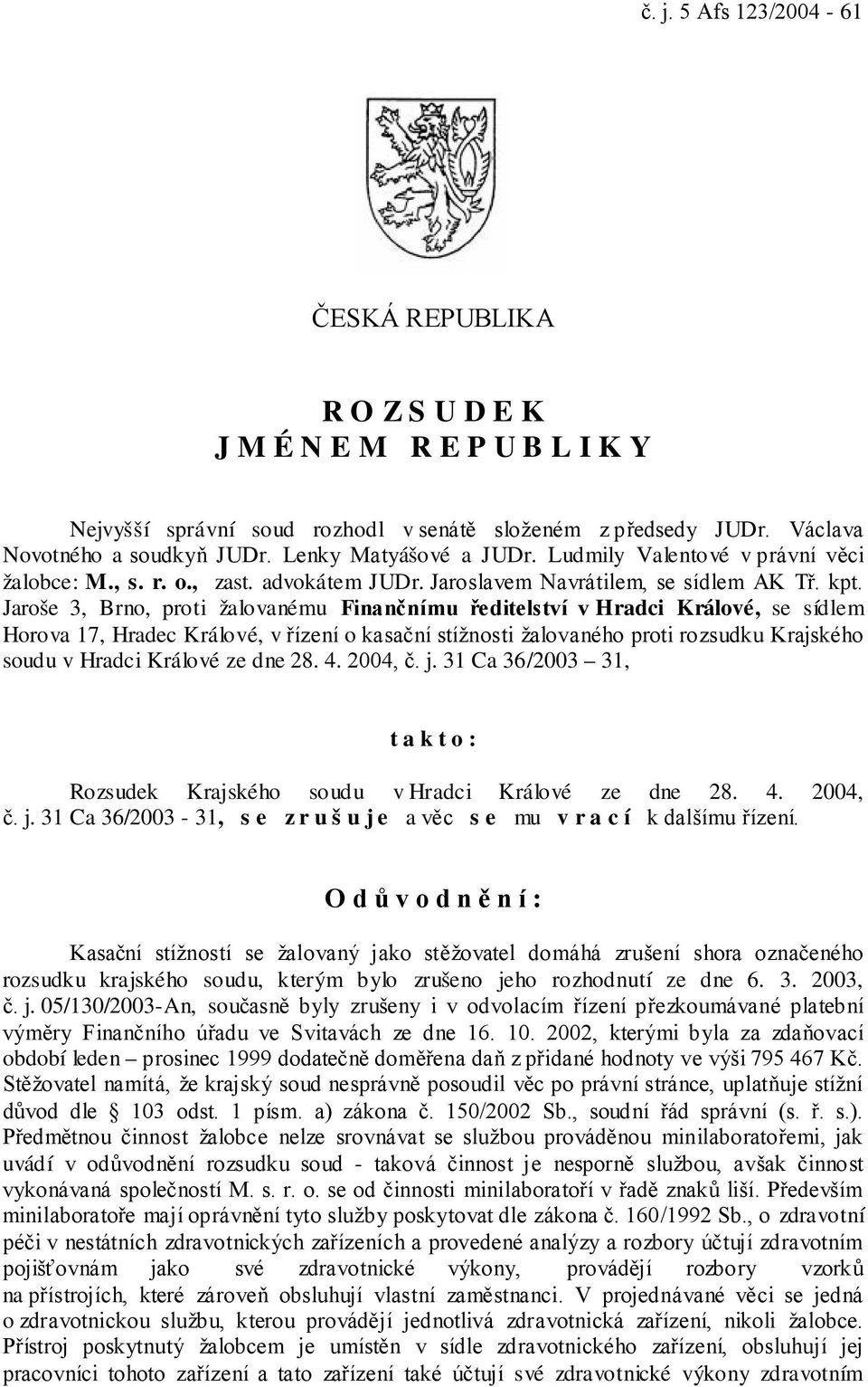 Jaroše 3, Brno, proti žalovanému Finančnímu ředitelství v Hradci Králové, se sídlem Horova 17, Hradec Králové, v řízení o kasační stížnosti žalovaného proti rozsudku Krajského soudu v Hradci Králové