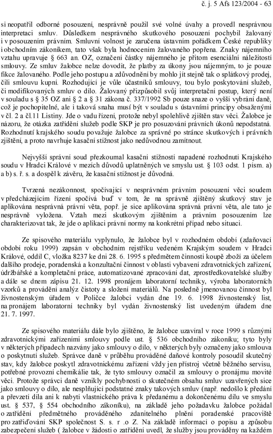 Smluvní volnost je zaručena ústavním pořádkem České republiky i obchodním zákoníkem, tato však byla hodnocením žalovaného popřena. Znaky nájemního vztahu upravuje 663 an.