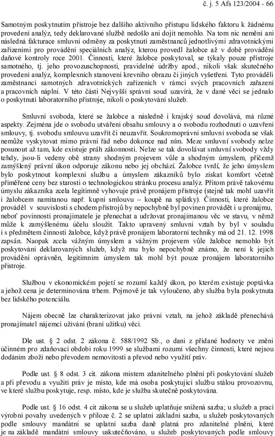 daňové kontroly roce 2001. Činnosti, které žalobce poskytoval, se týkaly pouze přístroje samotného, tj. jeho provozuschopnosti, pravidelné údržby apod.