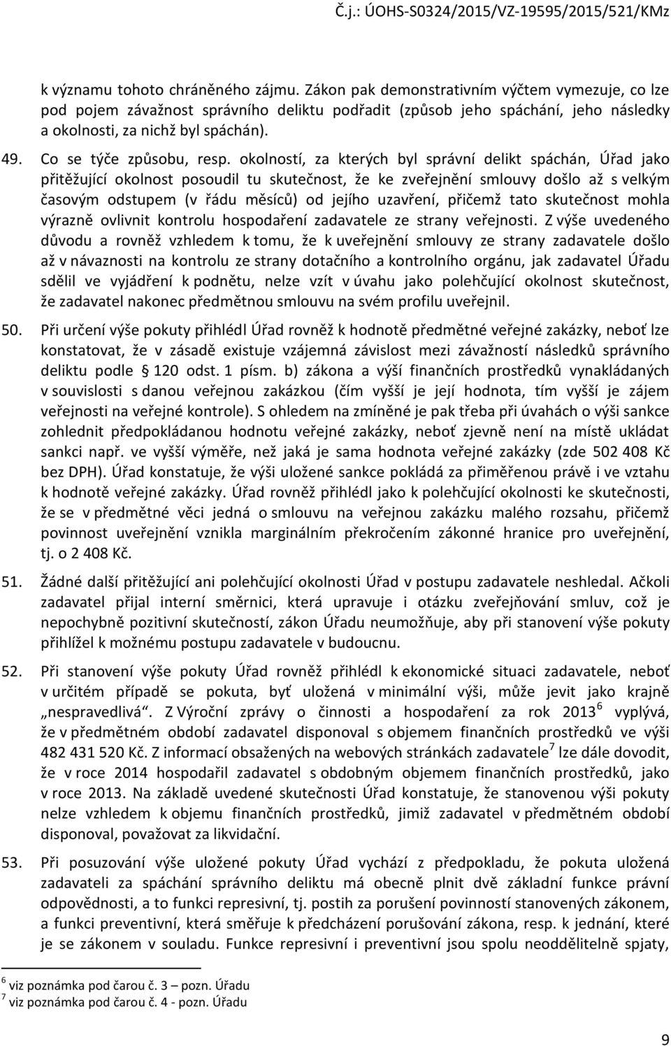 okolností, za kterých byl správní delikt spáchán, Úřad jako přitěžující okolnost posoudil tu skutečnost, že ke zveřejnění smlouvy došlo až s velkým časovým odstupem (v řádu měsíců) od jejího