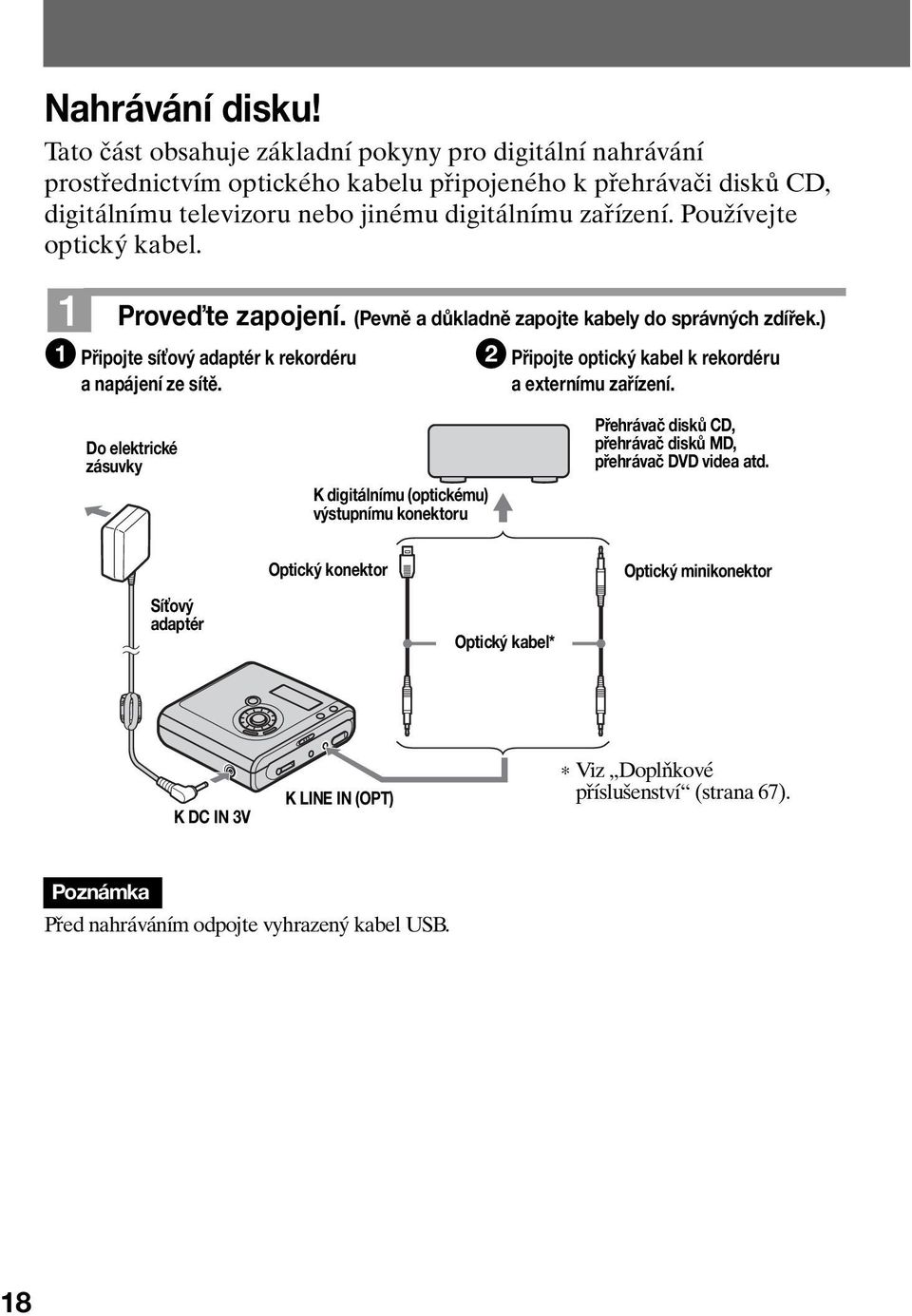 Používejte optický kabel. 1 Proveďte zapojení. (Pevně a důkladně zapojte kabely do správných zdířek.) 1 Připojte síťový adaptér k rekordéru a napájení ze sítě.