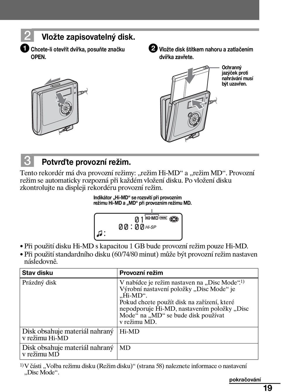 Po vložení disku zkontrolujte na displeji rekordéru provozní režim. Indikátor Hi-MD se rozsvítí při provozním režimu Hi-MD a MD při provozním režimu MD.