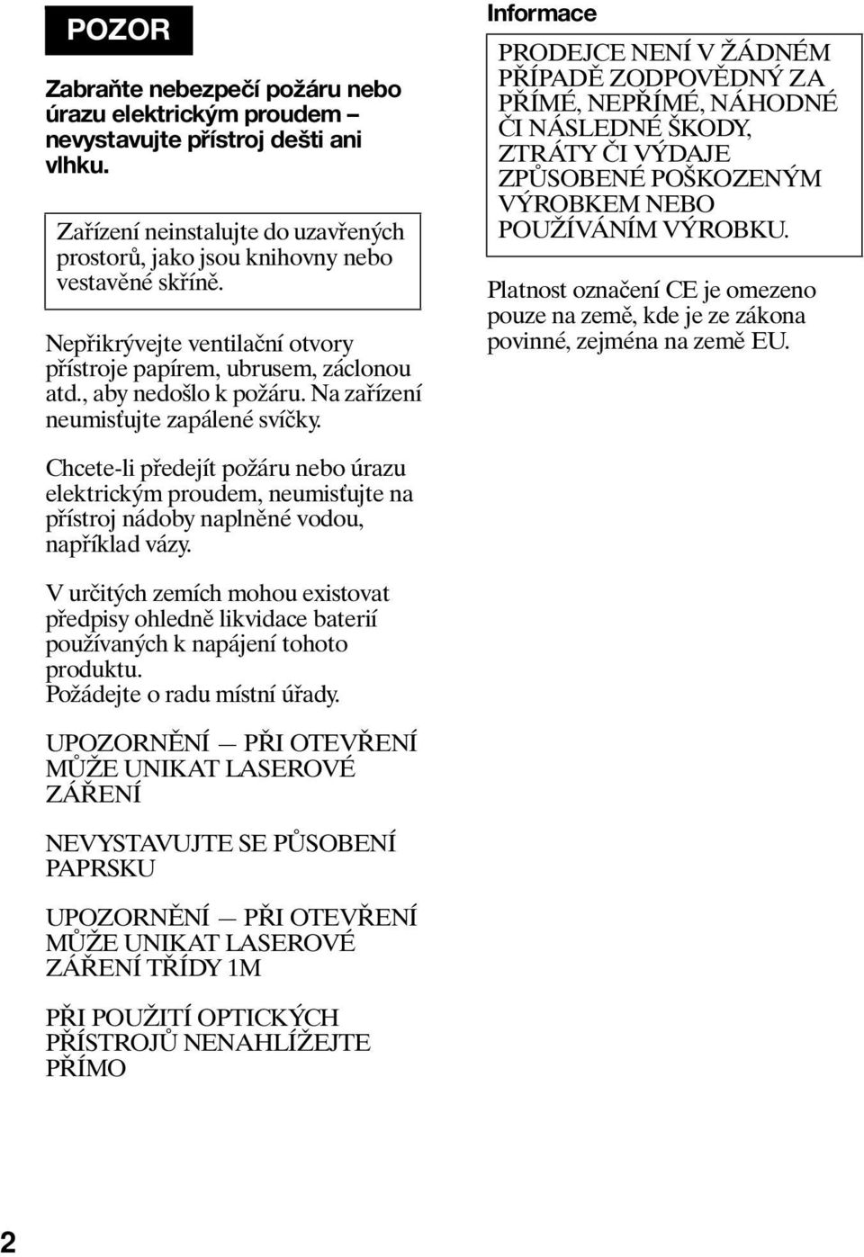 Informace PRODEJCE NENÍ V ŽÁDNÉM PŘÍPADĚ ZODPOVĚDNÝ ZA PŘÍMÉ, NEPŘÍMÉ, NÁHODNÉ ČI NÁSLEDNÉ ŠKODY, ZTRÁTY ČI VÝDAJE ZPŮSOBENÉ POŠKOZENÝM VÝROBKEM NEBO POUŽÍVÁNÍM VÝROBKU.