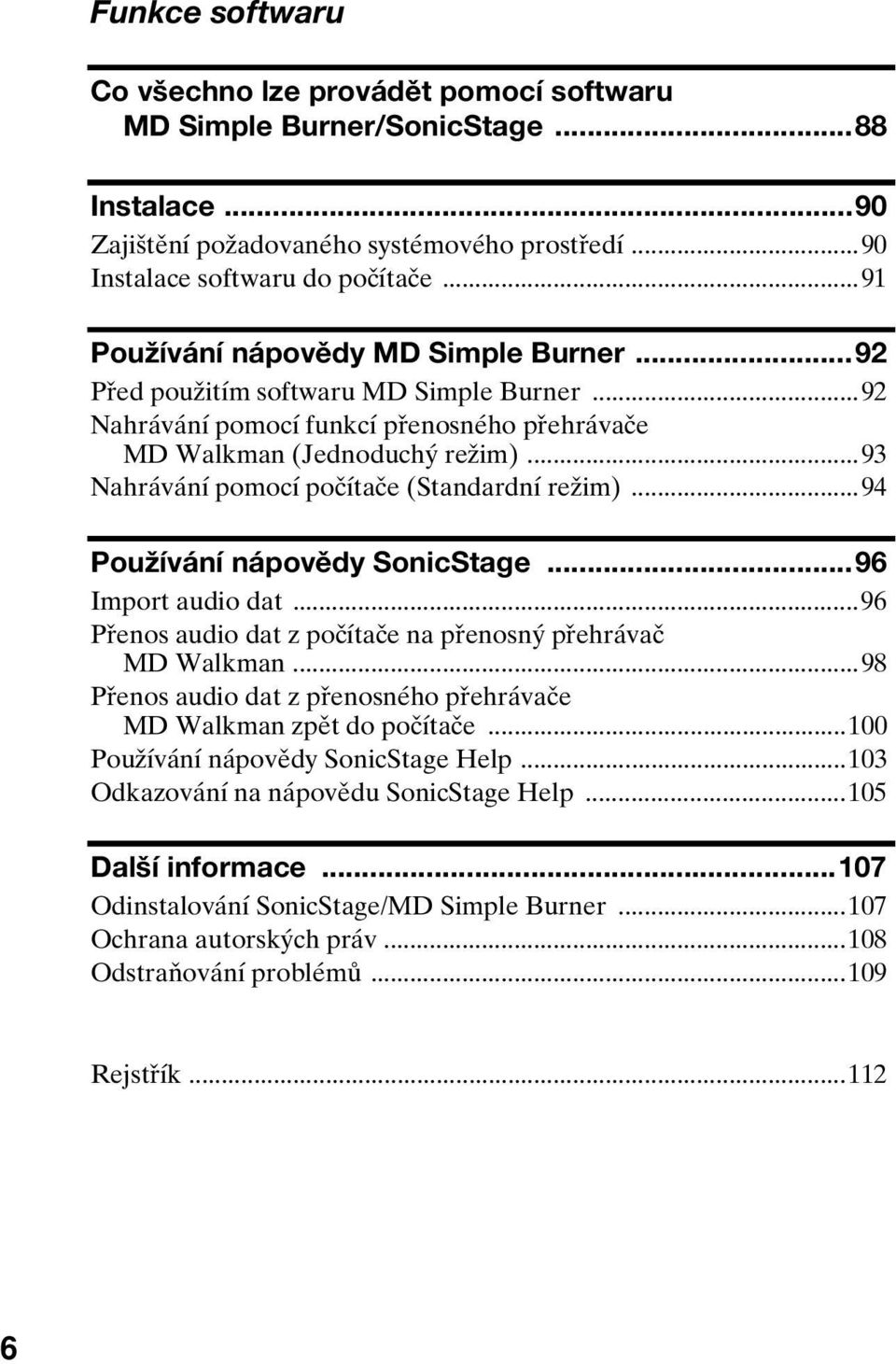 ..93 Nahrávání pomocí počítače (Standardní režim)...94 Používání nápovědy SonicStage...96 Import audio dat...96 Přenos audio dat z počítače na přenosný přehrávač MD Walkman.