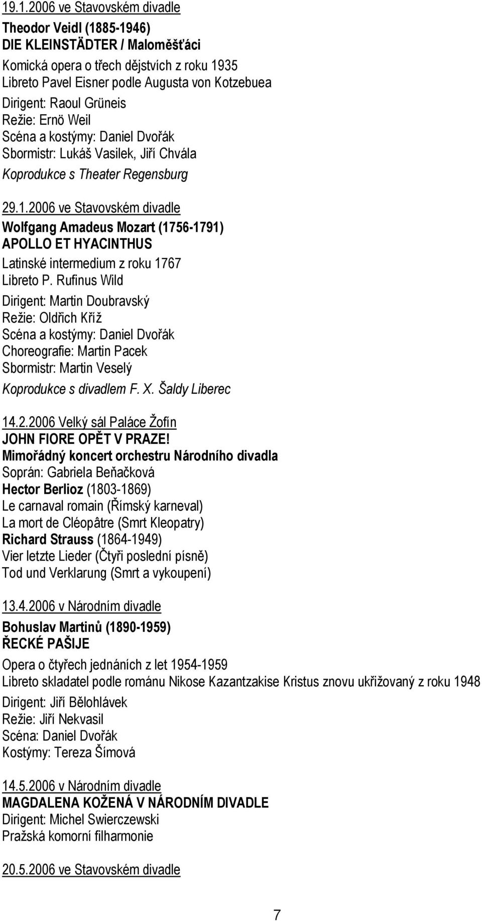 2006 ve Stavovském divadle Wolfgang Amadeus Mozart (1756-1791) APOLLO ET HYACINTHUS Latinské intermedium z roku 1767 Libreto P.