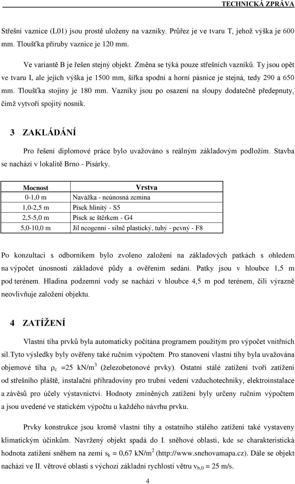 Vazníky jsou po osazení na sloupy dodatečně předepnuty, čímž vytvoří spojitý nosník. 3 ZAKLÁDÁNÍ Pro řešení diplomové práce bylo uvažováno s reálným základovým podložím.