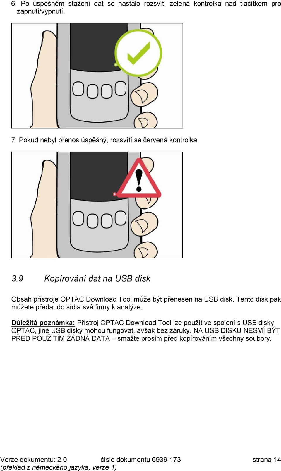 na USB di Obsah přístroje OPTA1 2owload Tool ůže být přeese a USB disk. Teto disk pak ůžete předat do sídla své firy k aalýze.