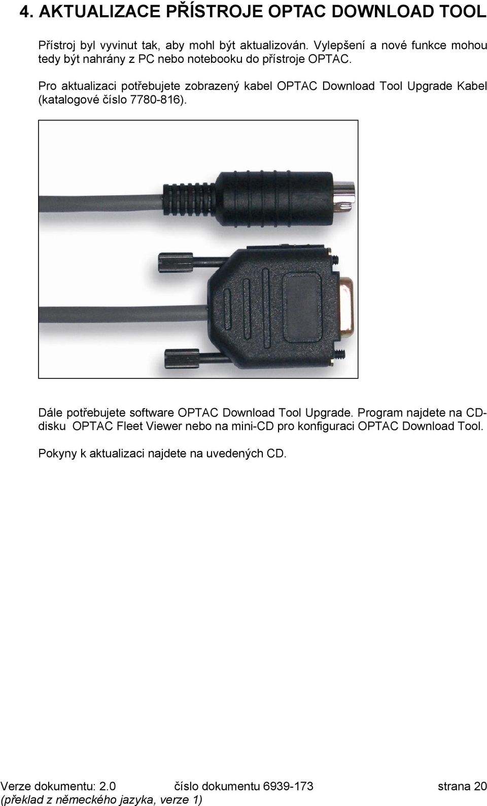 Pro aktualizaci potřebujete zobrazeý kabel OPTA1 2owload Tool Upgrade Kabel Hkatalogové číslo 7780-816I.