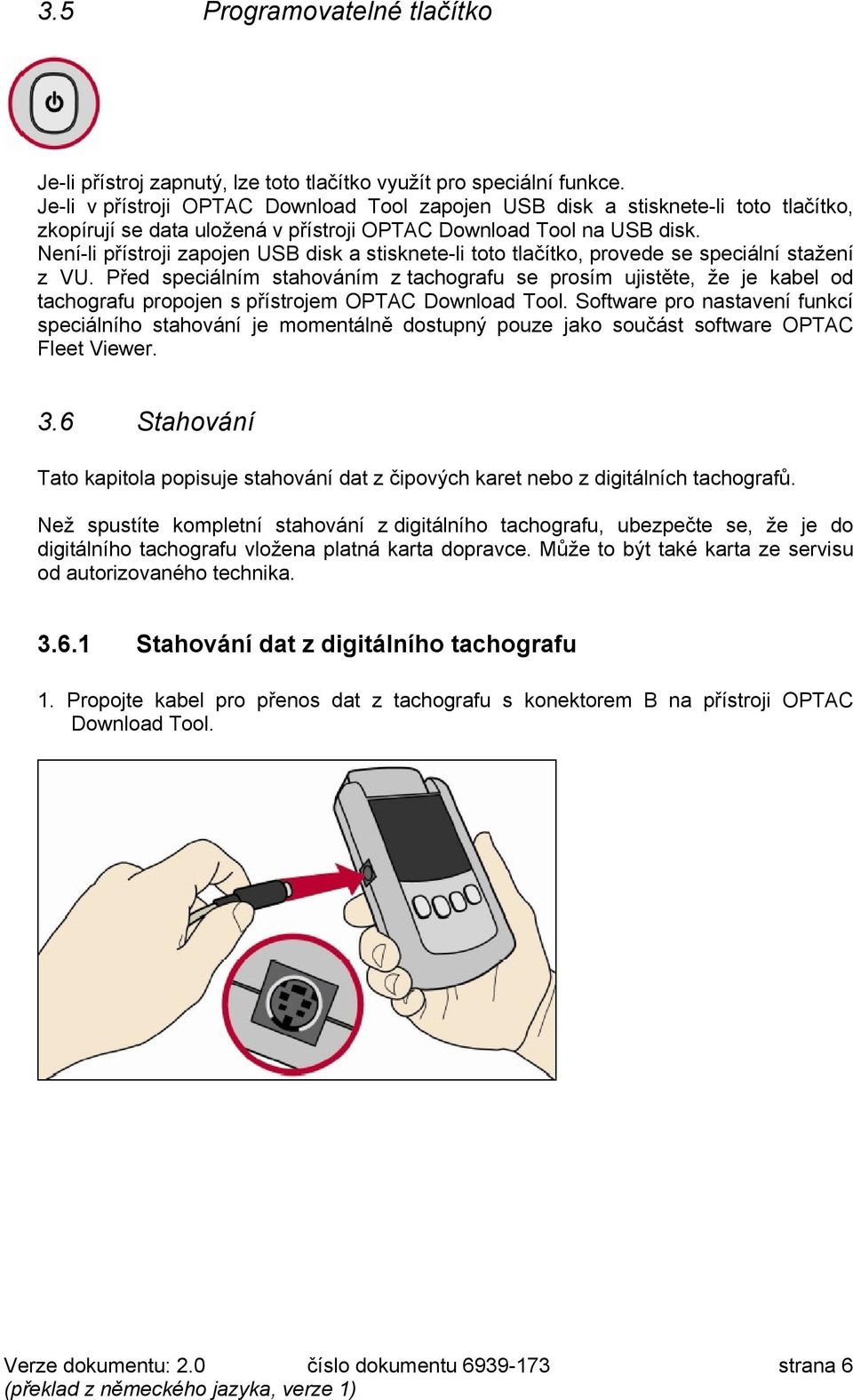 Neí-li přístroji zapoje USB disk a stiskete-li toto tlačítko, provede se speciálí stažeí z VU.