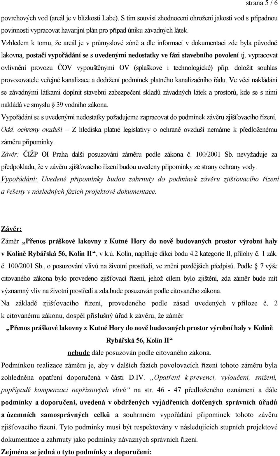 vypracovat ovlivnění provozu ČOV vypouštěnými OV (splaškové i technologické) příp. doložit souhlas provozovatele veřejné kanalizace a dodržení podmínek platného kanalizačního řádu.