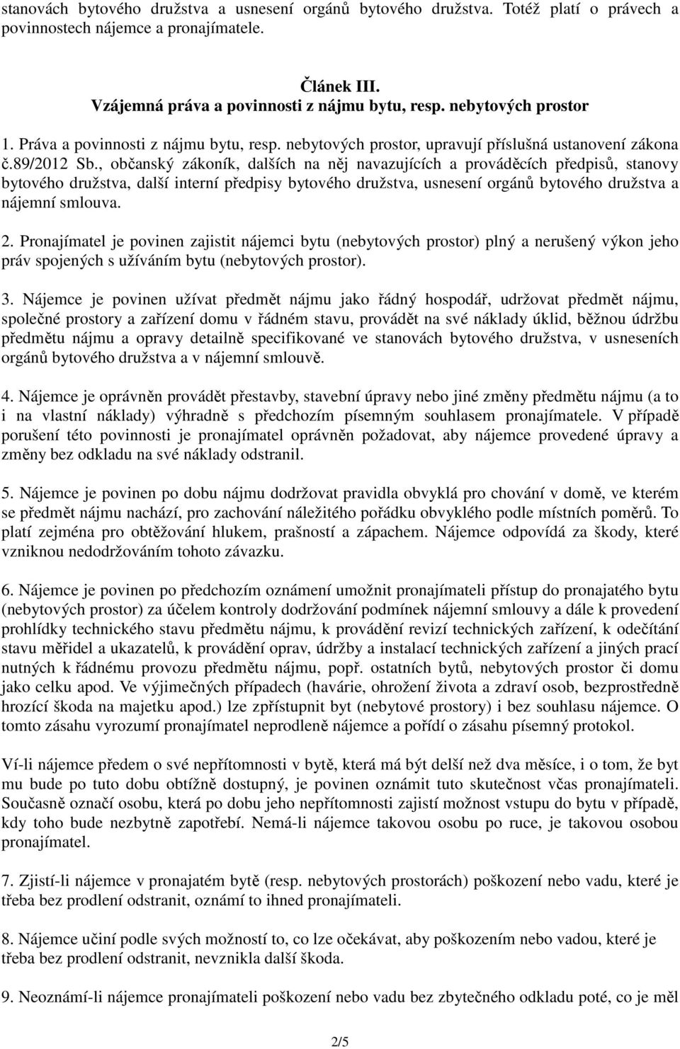 , občanský zákoník, dalších na něj navazujících a prováděcích předpisů, stanovy bytového družstva, další interní předpisy bytového družstva, usnesení orgánů bytového družstva a nájemní smlouva. 2.