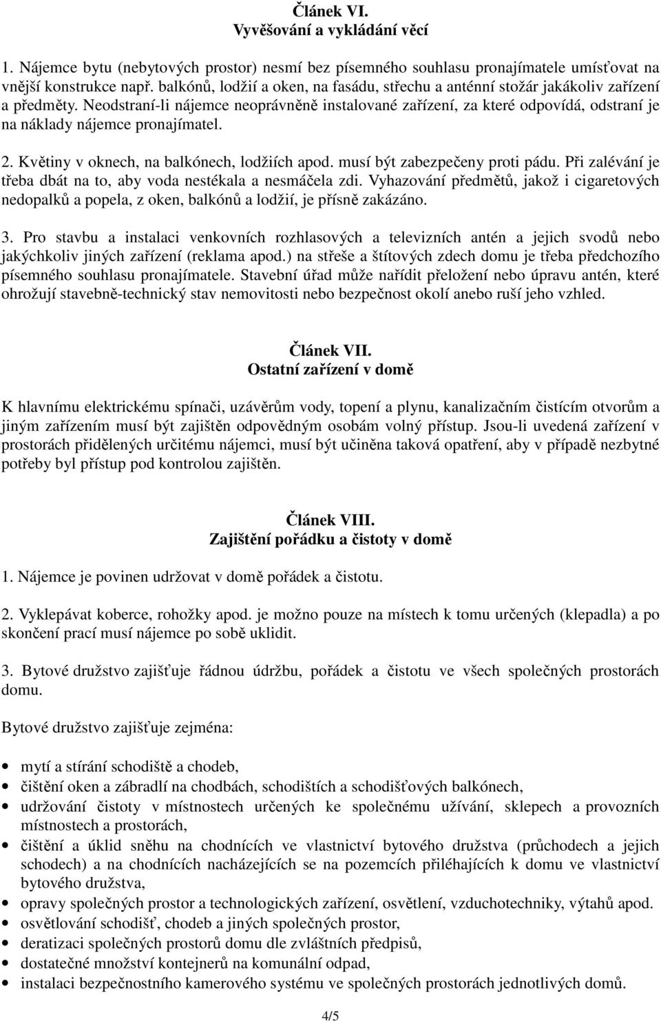 Neodstraní-li nájemce neoprávněně instalované zařízení, za které odpovídá, odstraní je na náklady nájemce pronajímatel. 2. Květiny v oknech, na balkónech, lodžiích apod.