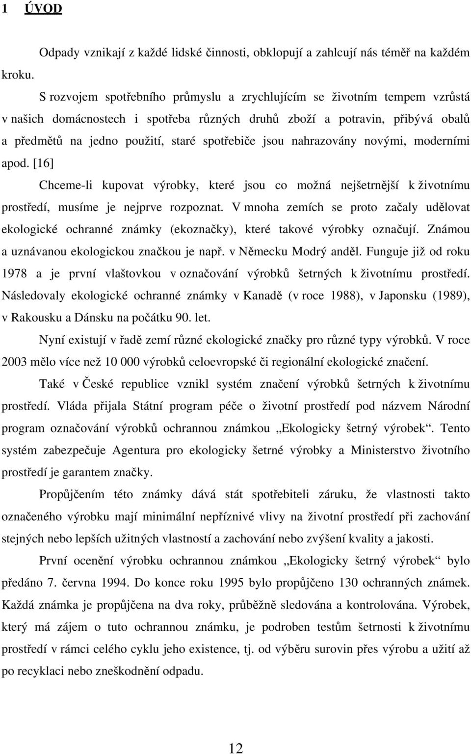 jsou nahrazovány novými, moderními apod. [16] Chceme-li kupovat výrobky, které jsou co možná nejšetrnější k životnímu prostředí, musíme je nejprve rozpoznat.